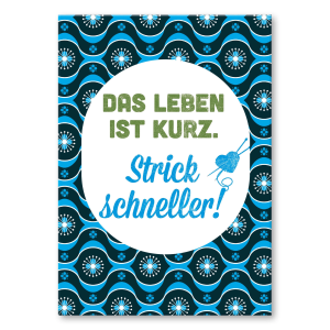 Das Leben ist kurz. Strick schneller.