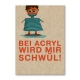 Bei Acryl wird mir schwül.