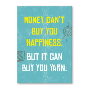 Money cant buy happiness but it can buy yarn.